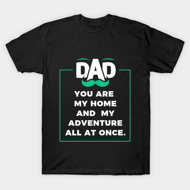 You are my home and my adventure all at once. T-Shirt by Parrot Designs